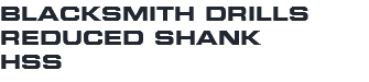 BLACKSMITH DRILLS REDUCED SHANK HSS