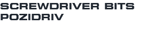 SCREWDRIVER BITS POZIDRIV